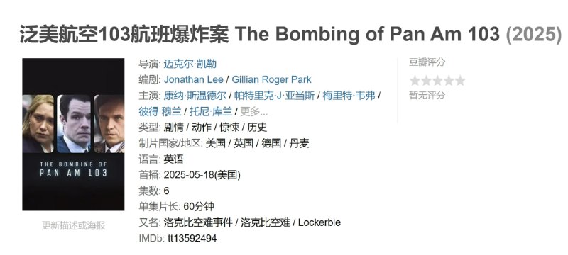 名称：泛美航空103航班爆炸案 The Bombing of Pan Am 103 (2025)描述：这家英国广播公司和美国流媒体公司将联合制作《洛克比》，这是一部纪实剧，将探讨苏格兰和美国当局对 1988 年灾难的联合调查