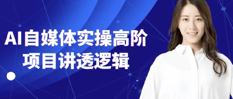名称：《AI自媒体实操高阶项目讲透逻辑》亮点：深入解析AI自媒体高阶操作，手把手教你掌握核心逻辑，快速提升实战能力