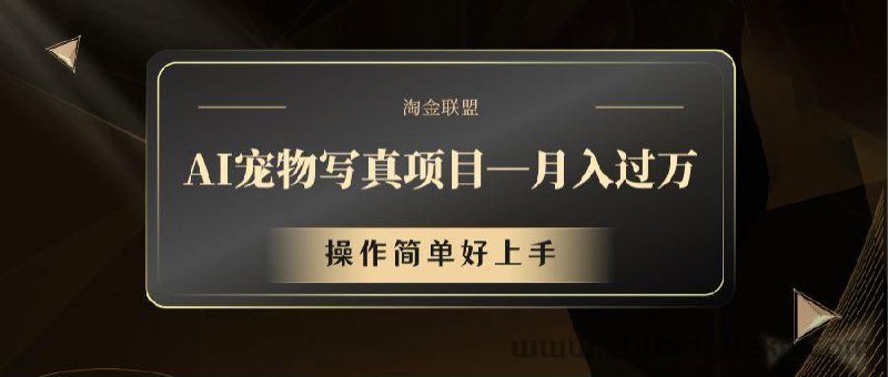 名称：《AI宠物写真项目，月入过万，操作简单好上手【揭秘】》|简介：AI宠物写真项目，月入过万，操作简单好上手【揭秘】这门课程为学习者提供了全面的知识和技巧，涵盖了从基础到进阶的多项内容