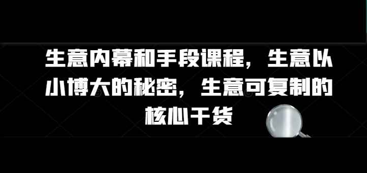 名称：《生意内幕核心干货和手段课程 》亮点：揭秘商业成功的关键策略，助你掌握实战技巧，快速提升生意竞争力标签：#商业策略 #生意内幕核心干货和手段课程 #创业必备更新日期：2025-06-19 06:16:42链接：