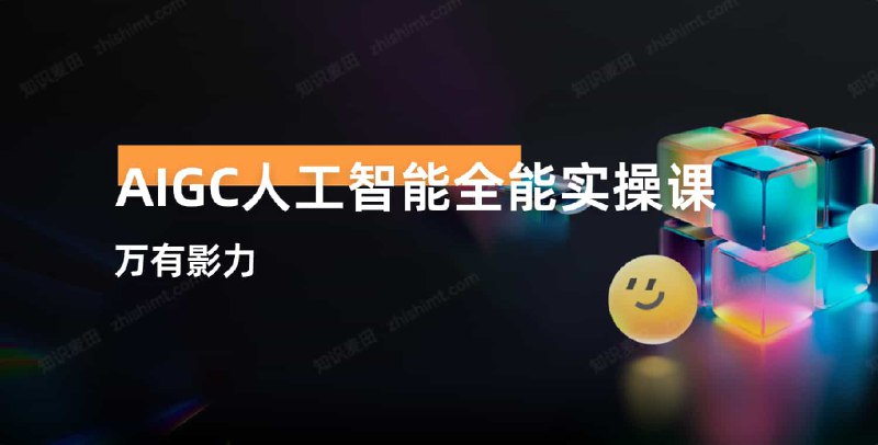 名称：《万有影力-AIGC人工智能全能实操课》简介：《万有影力-AIGC人工智能全能实操课》是一门全面的AIGC实操课程