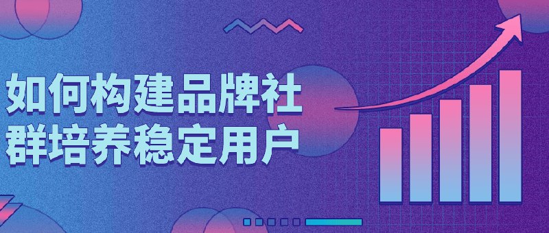 📚名称：《如何构建品牌社群培养稳定用户》⭐亮点：深入解析品牌社群构建策略，助你打造高粘性用户群体，提升品牌忠诚度与市场竞争力