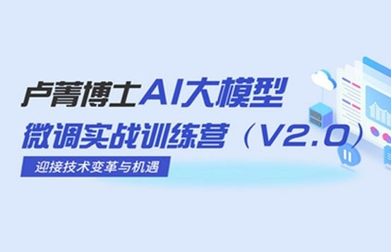 名称：《卢菁博士AI大模型微调实战训练营》简介：《卢菁博士AI大模型微调实战训练营》由卢菁博士主讲，是专注于AI大模型微调的实战课程
