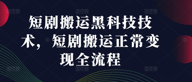 名称：《短剧搬运黑科技技术，短剧搬运正常变现全流程 》简介：短剧搬运黑科技技术，短剧搬运正常变现全流程这门课程为学习者提供了全面的知识和技巧，涵盖了从基础到进阶的多项内容