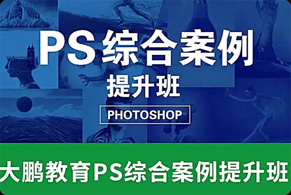 【资料】名称：大鹏教育《PS综合案例提升班》 | 简介：《大鹏教育《PS综合案例提升班》》是一门覆盖广泛的实用课程，旨在为学员提供从基础到进阶的学习内容，无论是理论知识还是实际操作技巧，都能帮助学员在相关领域中获得深入的理解和应用能力