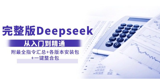 名称：《完整版 Deepseek从入门到精通附最全指令汇总+各版本安装包+一键整合》简介：《完整版 Deepseek从入门到精通附最全指令汇总+各版本安装包+一键整合》围绕Deepseek相关知识展开，提供了从基础入门到深入精通的学习资料
