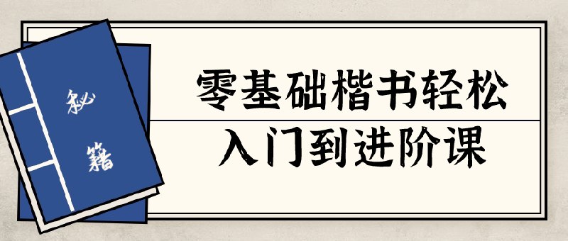 《零基础楷书轻松入门到进阶课  》简介：专为书法爱好者设计的系统课程，从最基础的笔画练习起步，逐步掌握楷书的结构规律与章法技巧