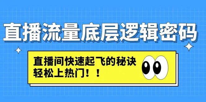 名称：《直播流量底层逻辑密码：直播间快速起飞的秘诀，轻松上热门 》简介：直播流量底层逻辑密码：直播间快速起飞的秘诀，轻松上热门这门课程为学习者提供了全面的知识和技巧，涵盖了从基础到进阶的多项内容