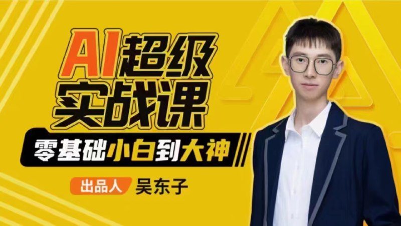 名称：《吴东子AI超级实战课：零基础小白到大神 》简介：如果你希望深入了解吴东子AI超级实战课：零基础小白到大神，这门课程将带你进入一个充满创意与实用技巧的世界