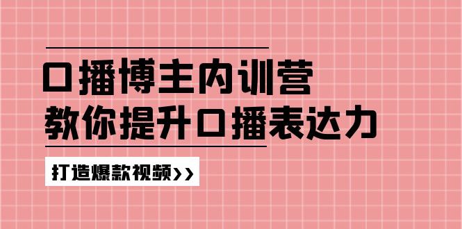 名称：《高级口播博主内训营：百万粉丝博主教你提升口播表达力，打造爆款视频》简介：《高级口播博主内训营：百万粉丝博主教你提升口播表达力，打造爆款视频》是一个针对口播博主的培训课程