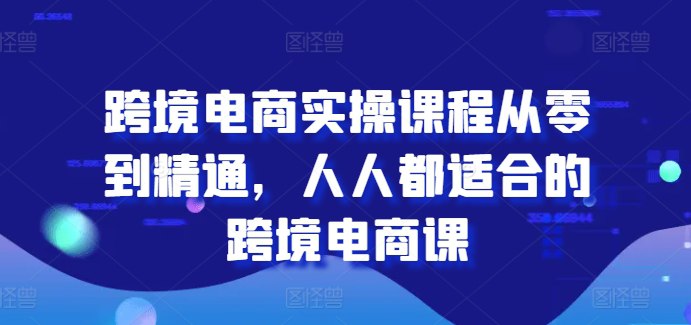 《跨境电商实操课程从零到精通，人人都适合的跨境电商课  》简介：系统化教学覆盖跨境电商全流程，包含平台运营、选品策略、物流支付及市场分析等核心模块，帮助零基础学员快速搭建知识体系，掌握独立运营技能并拓展全球市场