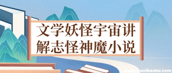 名称：《文学妖怪宇宙讲解志怪神魔小说 》简介：文学妖怪宇宙讲解志怪神魔小说这门课程为学习者提供了全面的知识和技巧，涵盖了从基础到进阶的多项内容
