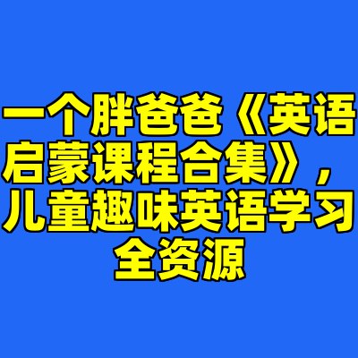 《一个胖爸爸英语启蒙课程合集，儿童趣味英语学习全资源 》简介：专为3-8岁儿童设计的互动式英语学习资源，通过动画、儿歌和趣味游戏激发语言兴趣