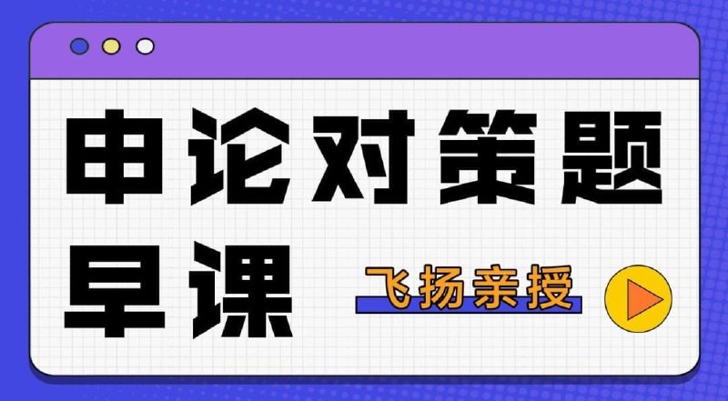📚名称：《2024飞扬申论对策题早课》⭐亮点：2024申论对策题早课，精准解析高频考点，实战技巧全掌握，助你快速提分！🏷️标签：#申论对策 #2024公考 #飞扬早课 #备考必备 📅更新日期：2025-05-20 15:52:32🔗链接：