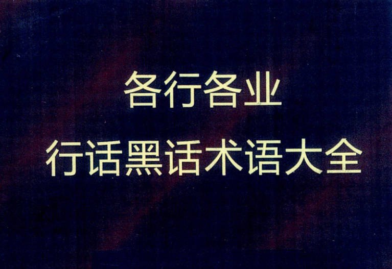 《各行各业行话黑话术语大全》简介：指各领域内部使用的专业词汇或隐语，用于快速传递复杂概念、提升沟通效率或区分圈内身份