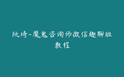 名称：阮琦：微信趣聊班描述：《玩琦：微信趣聊班》是一门围绕微信聊天与约会技巧的课程，通过心理学和沟通技巧的 应用，帮助学员提高表达能力与社交技能