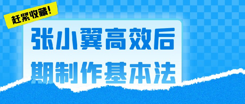 名称：张小翼高效后期制作基本法描述：张小翼高效基本法是一门专注于教授后期制作技巧的