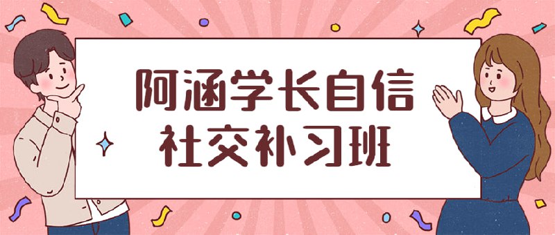 名称：阿涵学长自信社交补习班描述：课程旨在有效帮助大家突破社交恐惧、提升自信心、提升社交能力、优化性格，使学员做到有自信、会社交