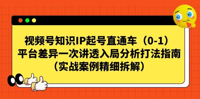 名称：视频号知识IP从0-1起号直通车，一次讲透平台差异入局分析打法指南，实战案例精细拆解描述：视频号知识IP起号直通车（0-1）指南，一次讲透平台差异与入局分析打法