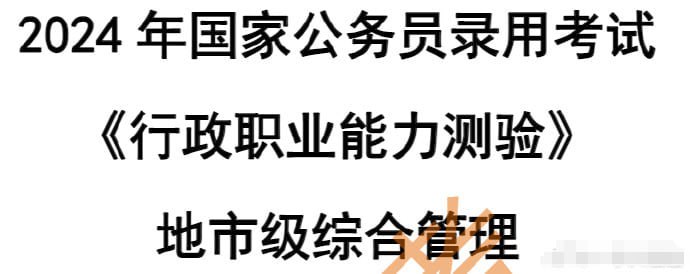 名称：【2024国考 2024年国家公务员录用考试】描述：2024年国家公务员录用考试《行政职业能力测验》地市级综合管理 2024国考链接：