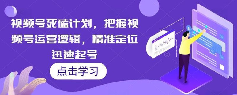 名称：视频号死磕计划，把握视频号运营逻辑，精准定位迅速起号描述：视频号死磕计划视频课，深入剖析视频号运营逻辑，指导如何精准定位目标受众，快速起号