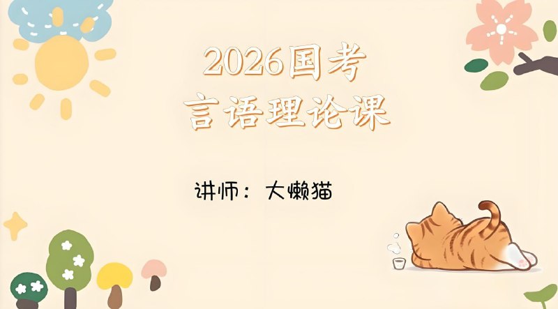 名称：大懒猫《2026年国考言语理论课》 (更至第10讲)描述：专为国考考生设计的核心备考课程，深入剖析出题规律与语言逻辑陷阱