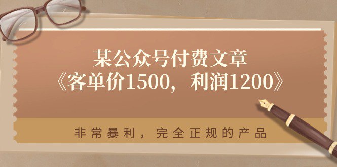 名称：某公众号付费文章《客单价1500，利润1200》非常暴利，完全正规的产品描述：之前提到过我自己做的产品，一单卖1500，而利润却有1200，一件代发的情况下，80%的利润率，这样的品还真是很难找到的