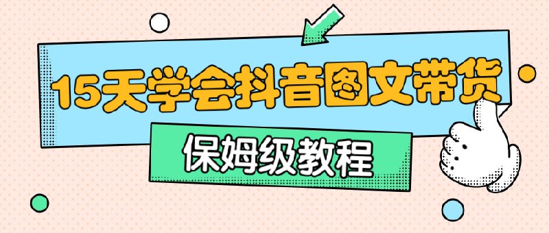 名称：保姆级15天学会抖音图文带货描述：本课程旨在教授保姆级营销技巧，包括内容创作、产品展示、文案撰写、互动技巧等