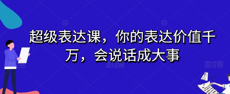 名称：超级表达课描述：超级表达课，你的表达价值千万，会说话成大事链接：