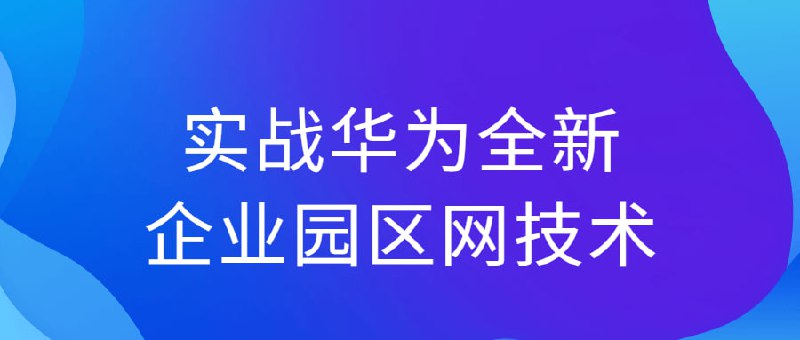 名称：实战华为全新企业园区网技术描述：华为HCIA-Datacom是定位于数通基础通用知识和技能水平的工程师认证