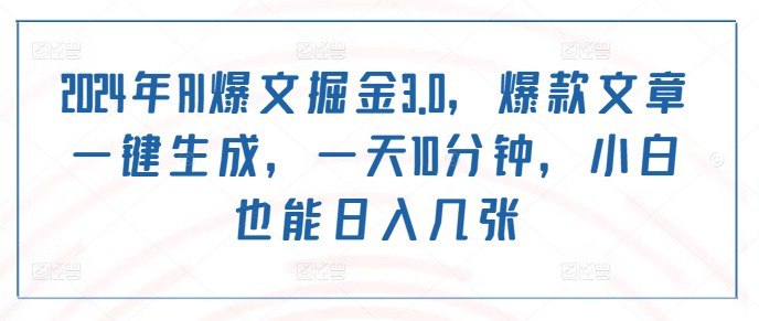 名称：2024年AI爆文掘金3.0，爆款文章一键生成，一天10分钟，小白也能日入几张描述：今日头条写文章能赚钱，相信很多人都知道