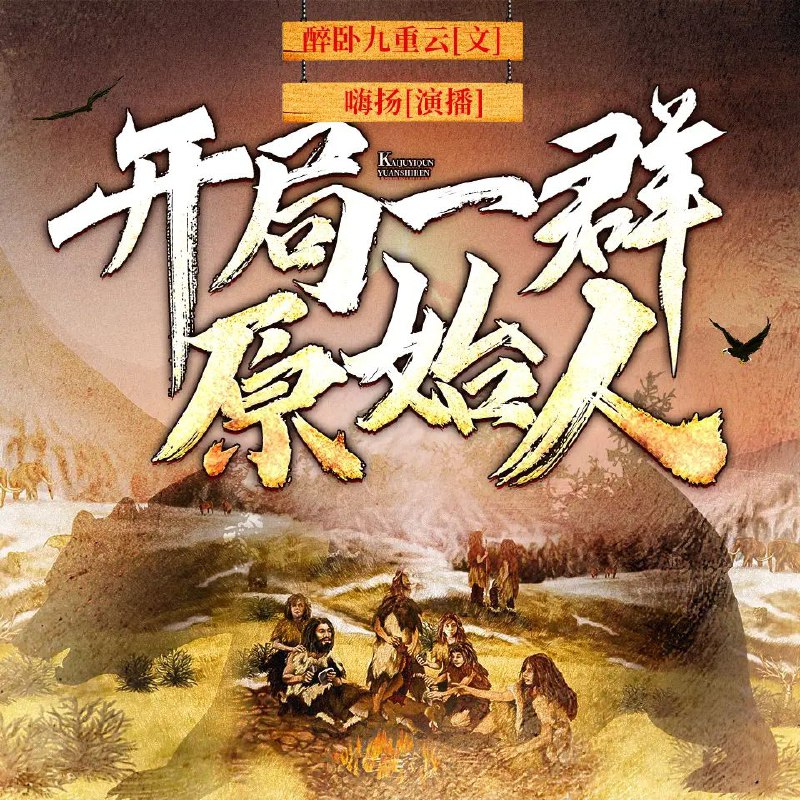 名称：多人有声剧《开局一群原始人》主播：嗨扬 1623集完描述：本书又名《我在石器时代装哔的日子》穿越石器时代，带领原始人斗野兽，建文明