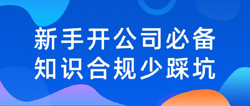 名称：新手开公司必备知识合规少踩坑描述：这是一门为新手量身打造的公司合规入门课程，旨在帮助你少踩法律和制度坑