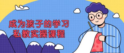 名称：成为孩子的学习私教实操课程描述：旨在帮助孩子有效提升学习能力