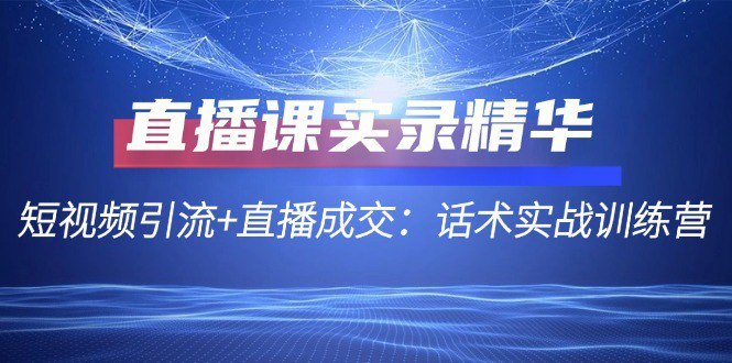 名称：直播课实录精华：短视频引流+直播成交：话术实战训练营描述：课程内容IP产品设计和商业模式IP颗粒度复盘，分钟级停留及违规要素干货型/连麦型直播间话术细节IP话术实操、投流分享;从选题到逐字稿短视频获客和直播高成交话术练习链接：