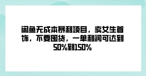 名称：【闲鱼无成本暴利项目】卖女生首饰，不要囤货，一单利润可达到50%到150%描述：这个项目就是在闲鱼上去卖女生的首饰，闲鱼这个平台流量高，并且不像淘宝等平台，需要交押金，闲鱼是网赚平台不二的选择，卖女生首饰利润高，一单就能达到50%到150%的利润，买的越贵收益就越高链接：