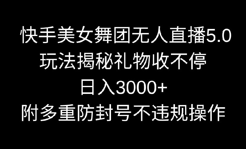 名称：快手美女舞团无人直播5.0玩法揭秘，礼物收不停，日入3000+，内附多重防描述：通过教程创建一个24小时自动循环播放的直播间，在经过快手官方直播伴侣将画面展示在公域区，吸引一些喜欢观看美女跳舞的异性进入直播间，观众通过送礼物的方式来触发直播间跳舞的自动效果，送上舞蹈对应礼物来触发特效，同时也能够感受到更多的互动和参与感