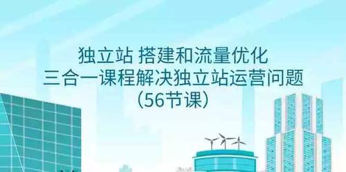 名称：独立站搭建和流量优化三合一课程：解决独立站运营问题(56节课)描述：独立站搭建与流量优化三合一课程，集56节精华内容于一体，全面解决独立站运营难题