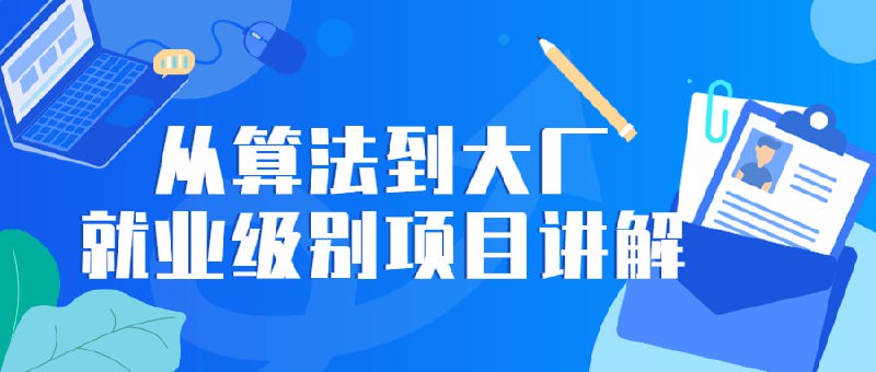 名称：从算法到大厂就业级别项目讲解描述：这个课程的 “全方位指导” 给了我在推荐领域深入学习和实践的机会