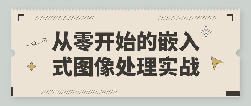 名称：从零开始的嵌入式图像处理实战描述：本课程将带您系统学习系统中的图像处理技术，包括基本概念、算法原理和实际应用