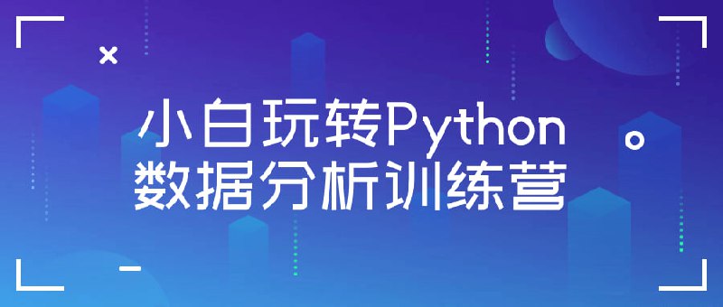 名称：小白玩转Python数据分析训练营描述：本训练营旨在帮助初学者掌握Python数据分析技能