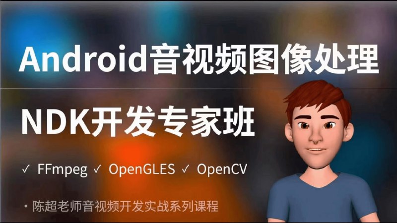 名称：陈超-Android音视频图像处理NDK专家班（FFmpeg、OpenGLES、OpenCV）描述：陈超-Android音视频图像处理NDK专家班，专注于FFmpeg、OpenGLES、OpenCV等核心技术，通过实战课程深入讲解音视频处理与图像处理的原理与应用