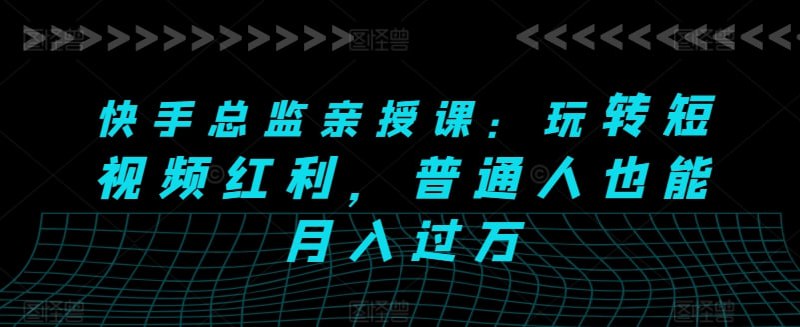 名称：快手总监亲授课：玩转短视频红利，普通人也能月入过万描述：各大短视频平台的内部运营规则都告诉你，教你在合理正确、在不踩红线的情况下，找到最适合你的方向，轻松赚米链接：