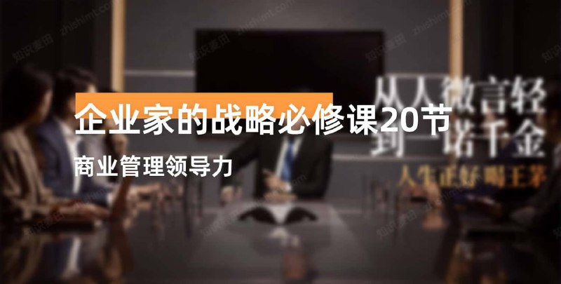 名称：企业家的战略必修课 20 节 描述：企业家的战略必修课 20 节课程，针对企业家群体，从企业战略规划、市场分析、竞争策略等方面，提供系统的战略知识和方法，助力企业家提升战略思维和决策能力 