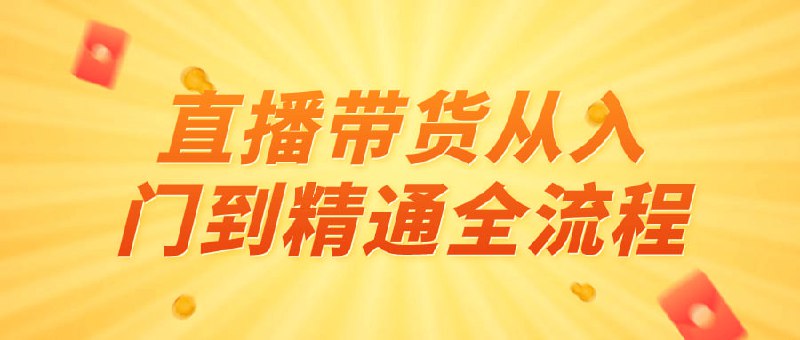 名称：直播带货从入门到精通全流程描述：本课程全面介绍直播带货的全流程，包括直播技巧、产品推广、销售策略等