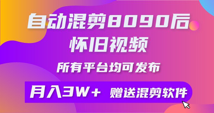 名称：自动混剪8090后怀旧视频，所有平台均可发布，矩阵操作月入3W+附工具+素材描述：怀旧主题具有强大的情感共鸣