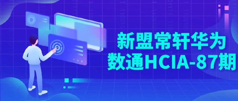 名称：新盟常轩华为数通HCIA-87期描述：本期课程将深入探讨华为领域的关键概念和最新技术