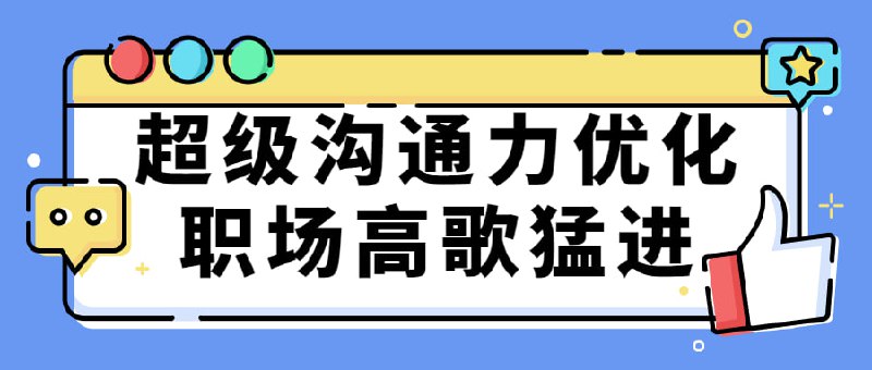 名称：超级沟通力优化职场高歌猛进描述：5节视频课，倾听+引导+扩展+道歉+汇报，四维倾听法让你听到更多信息，积极引导的习惯让你能聊出更多内容，用沟通优化关系在职场高歌猛进，精彩高能呈现人人都能成为沟通高手