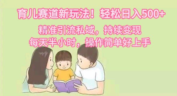 名称：育儿赛道新玩法！轻松日入500+，精准引流私域，持续变现，每天半小时，操作简单好上手描述：现在年轻的父母都比较注重育儿这一方面，特别是年轻的母亲，小红书平台女性用户占大多数，其中的宝妈数量也很多，我们可以通过在小红书上发布育儿心得，吸引粉丝，然后引流到私域，完成变现，只要我们坚持每天发布作品，粉丝数量起来以后，每天收入500+都是很正常的