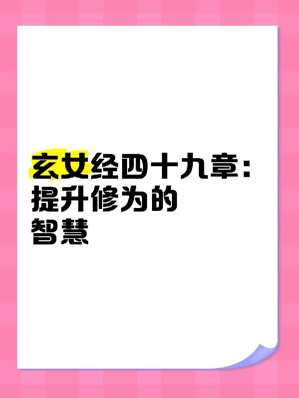 名称：《玄女经四十九章》描述：《玄女经四十九章》，中华文明上古遗产，内容博大精深